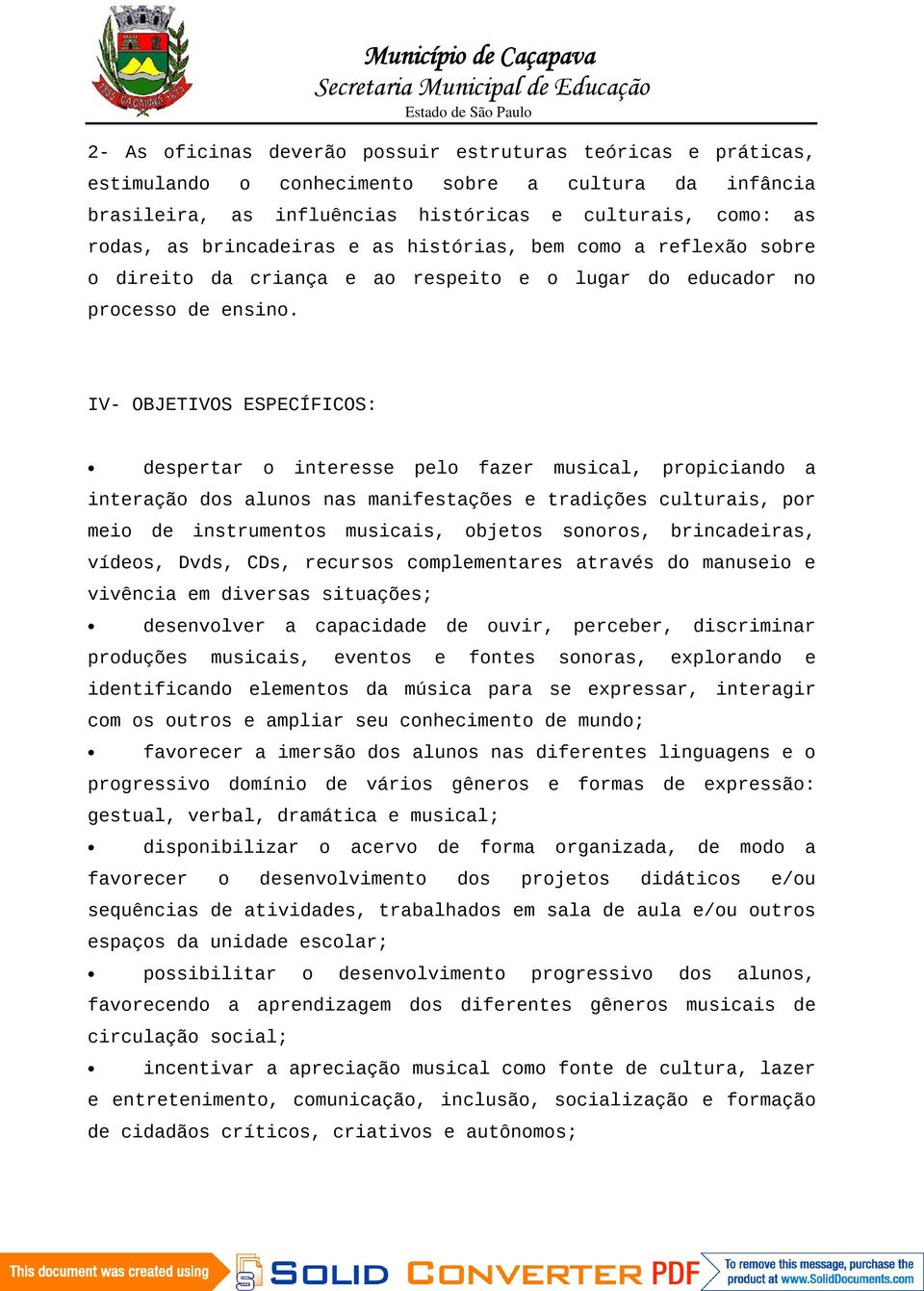 IV- OBJETIVOS ESPECÍFICOS: despertar o interesse pelo fazer musical, propiciando a interação dos alunos nas manifestações e tradições culturais, por meio de instrumentos musicais, objetos sonoros,