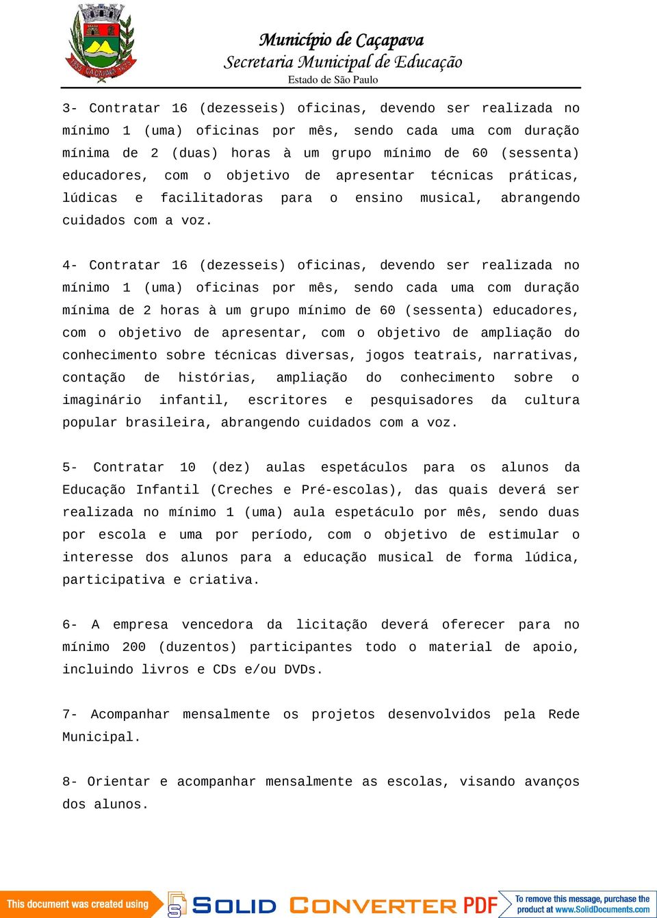 4- Contratar 16 (dezesseis) oficinas, d evendo ser realizada no mínimo 1 ( uma) oficinas por mês, sendo cada uma com duração mínima de 2 horas à um grupo mínimo de 60 (sessenta) educadores, com o