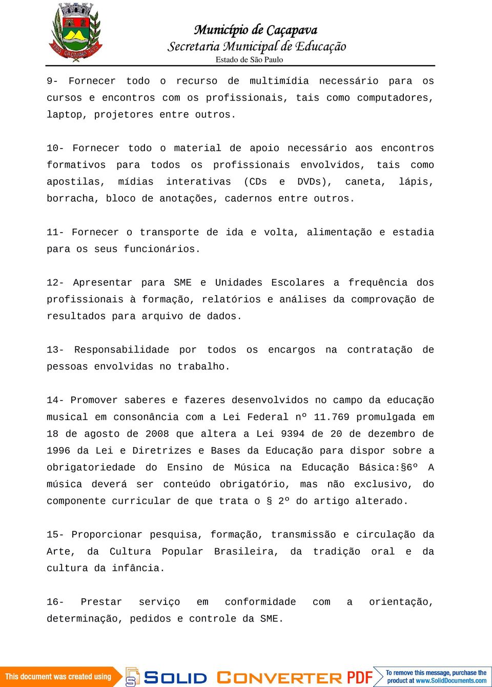 de anotações, cadernos entre outros. 11- Fornecer o transporte de ida e volta, alimentação e estadia para os seus funcionários.