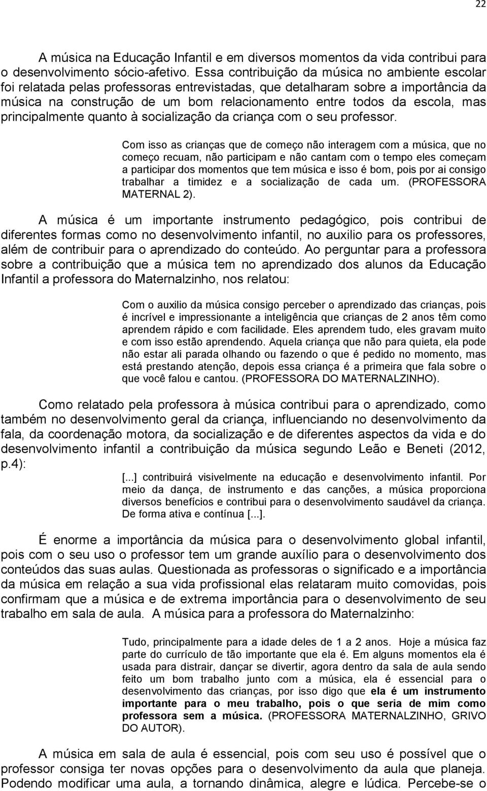 escola, mas principalmente quanto à socialização da criança com o seu professor.