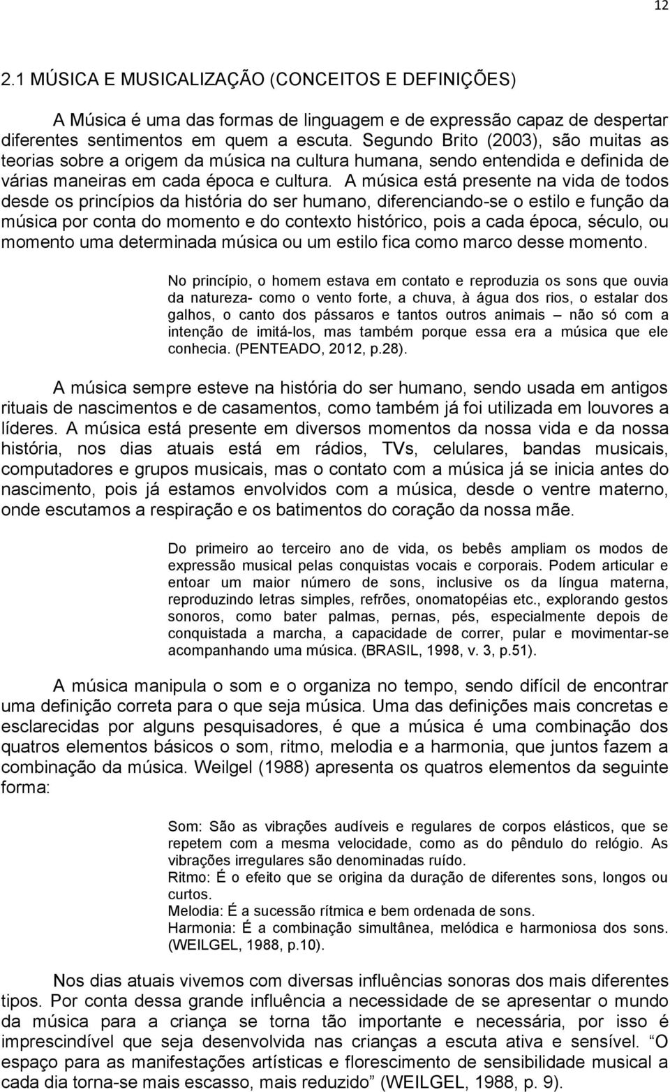 A música está presente na vida de todos desde os princípios da história do ser humano, diferenciando-se o estilo e função da música por conta do momento e do contexto histórico, pois a cada época,