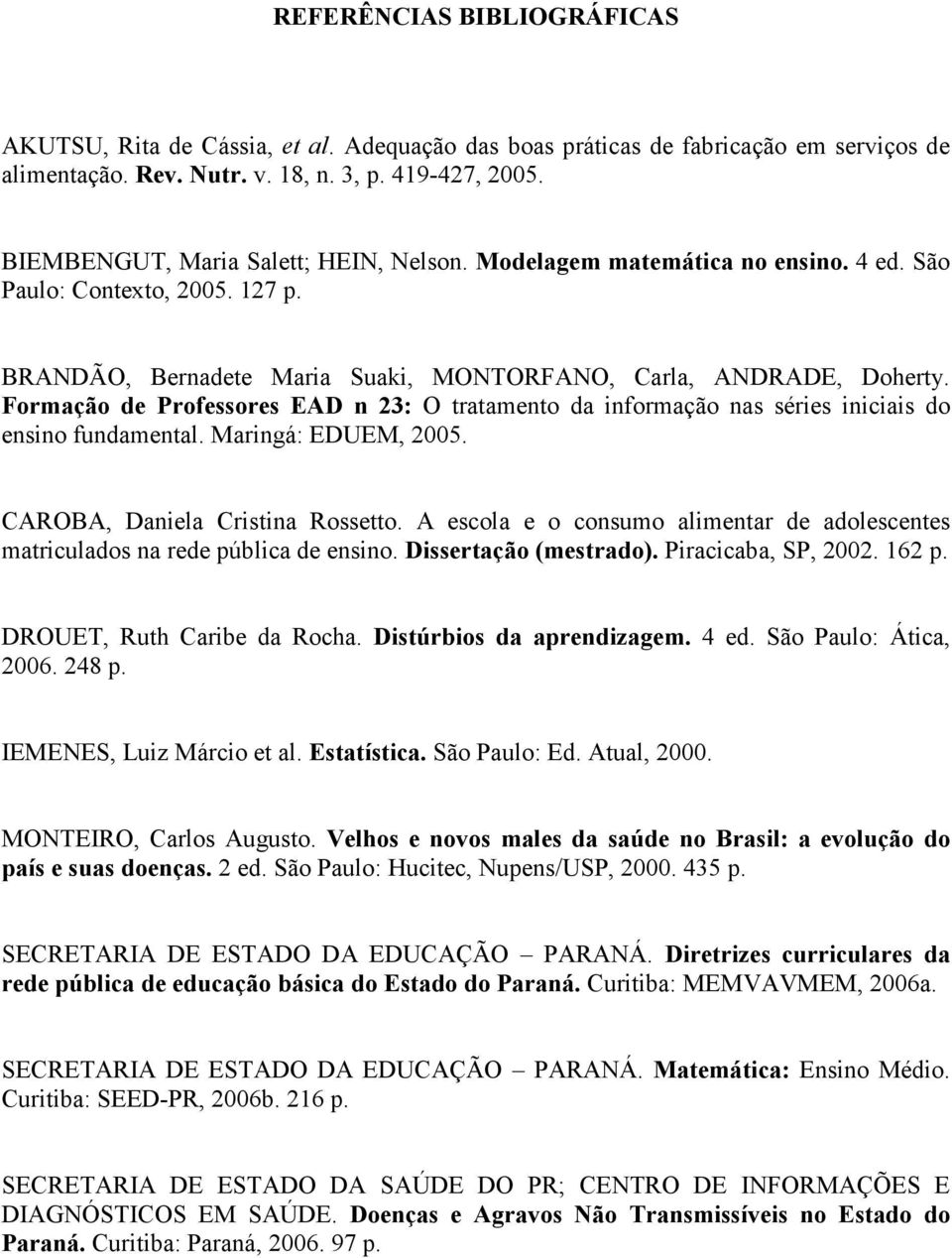 Formação de Professores EAD n 23: O tratamento da informação nas séries iniciais do ensino fundamental. Maringá: EDUEM, 2005. CAROBA, Daniela Cristina Rossetto.