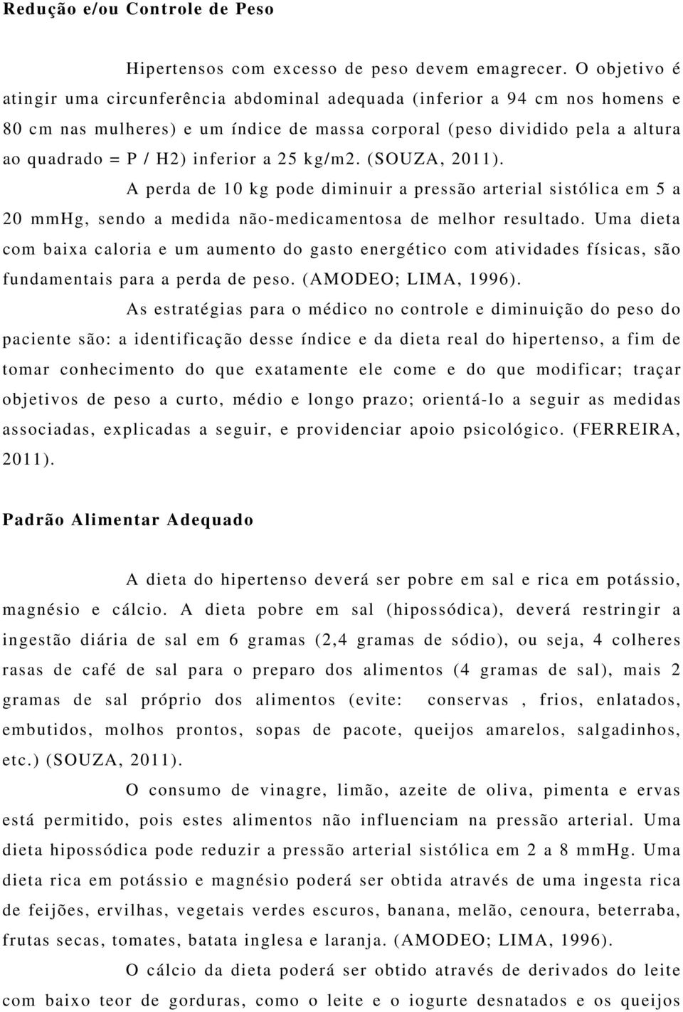 a 25 kg/m2. (SOUZA, 2011). A perda de 10 kg pode diminuir a pressão arterial sistólica em 5 a 20 mmhg, sendo a medida não-medicamentosa de melhor resultado.