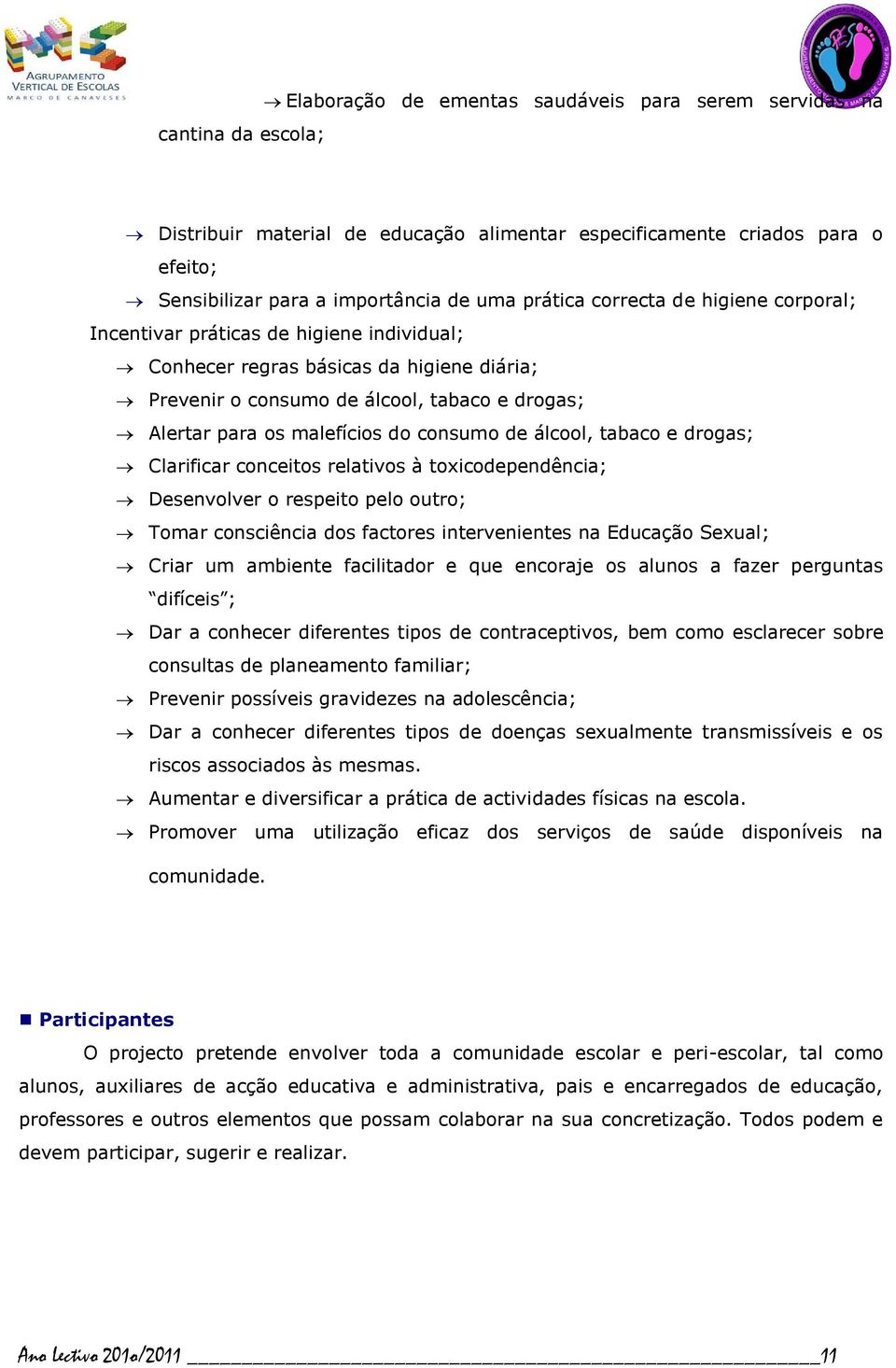 do consumo de álcool, tabaco e drogas; Clarificar conceitos relativos à toxicodependência; Desenvolver o respeito pelo outro; Tomar consciência dos factores intervenientes na Educação Sexual; Criar