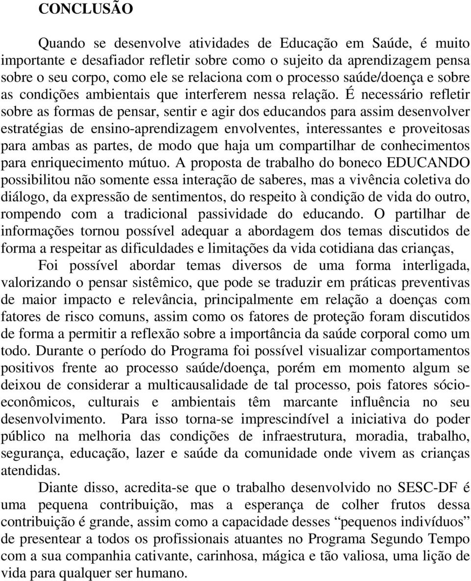 É necessário refletir sobre as formas de pensar, sentir e agir dos educandos para assim desenvolver estratégias de ensino-aprendizagem envolventes, interessantes e proveitosas para ambas as partes,