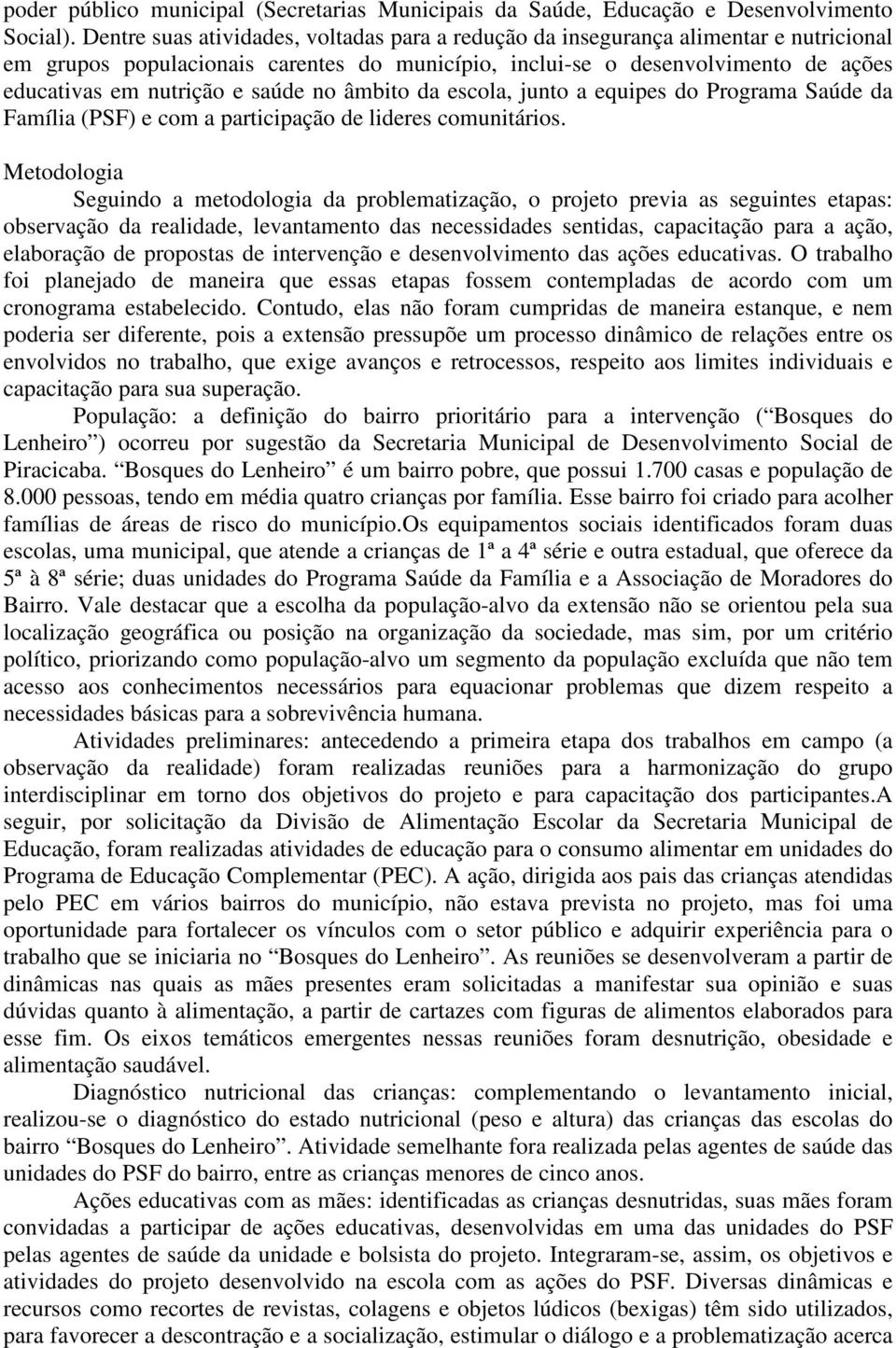 saúde no âmbito da escola, junto a equipes do Programa Saúde da Família (PSF) e com a participação de lideres comunitários.