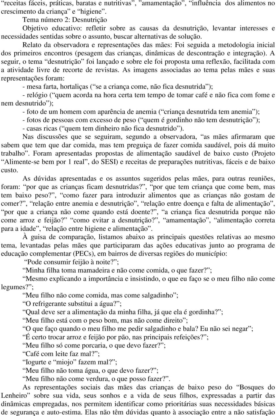 Relato da observadora e representações das mães: Foi seguida a metodologia inicial dos primeiros encontros (pesagem das crianças, dinâmicas de descontração e integração).