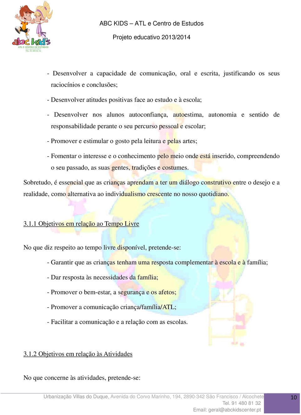 conhecimento pelo meio onde está inserido, compreendendo o seu passado, as suas gentes, tradições e costumes.