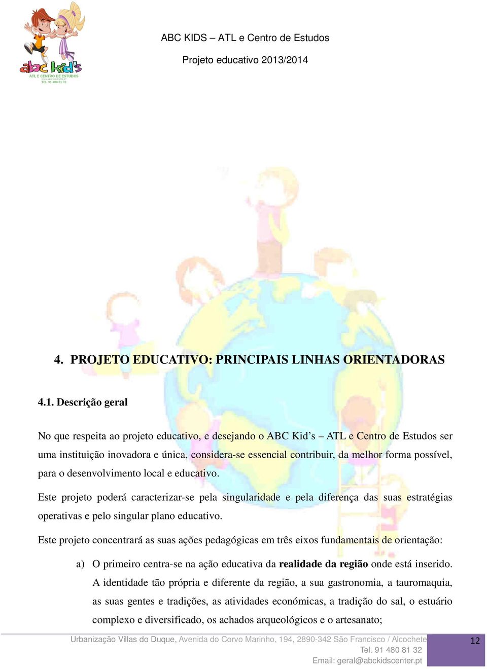 possível, para o desenvolvimento local e educativo. Este projeto poderá caracterizar-se pela singularidade e pela diferença das suas estratégias operativas e pelo singular plano educativo.