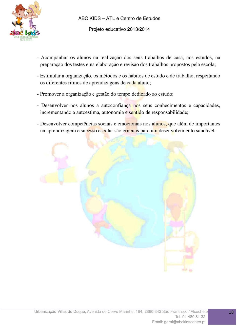 gestão do tempo dedicado ao estudo; - Desenvolver nos alunos a autoconfiança nos seus conhecimentos e capacidades, incrementando a autoestima, autonomia e sentido de