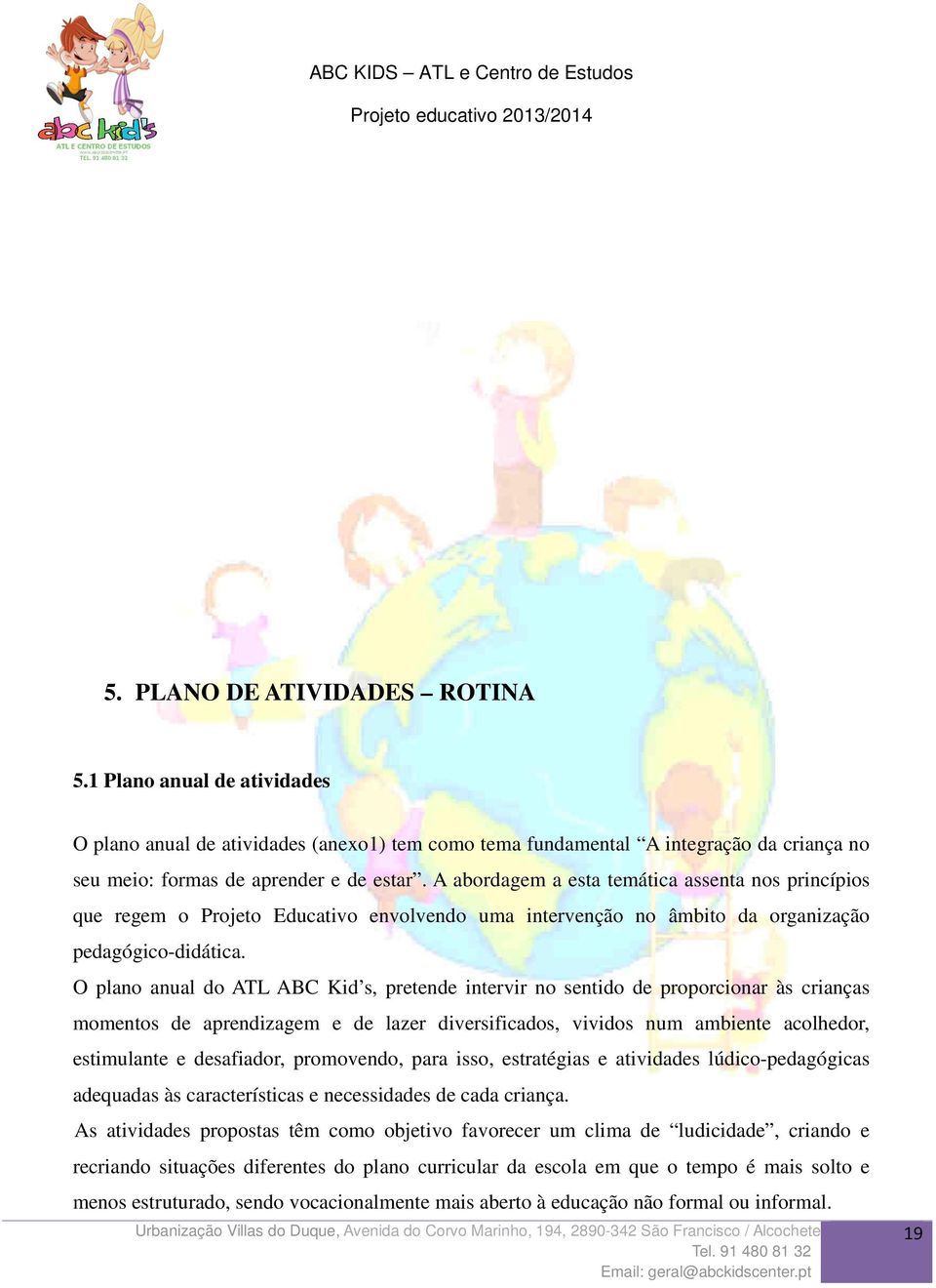 O plano anual do ATL ABC Kid s, pretende intervir no sentido de proporcionar às crianças momentos de aprendizagem e de lazer diversificados, vividos num ambiente acolhedor, estimulante e desafiador,