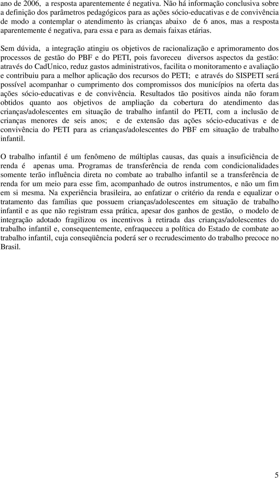 resposta aparentemente é negativa, para essa e para as demais faixas etárias.