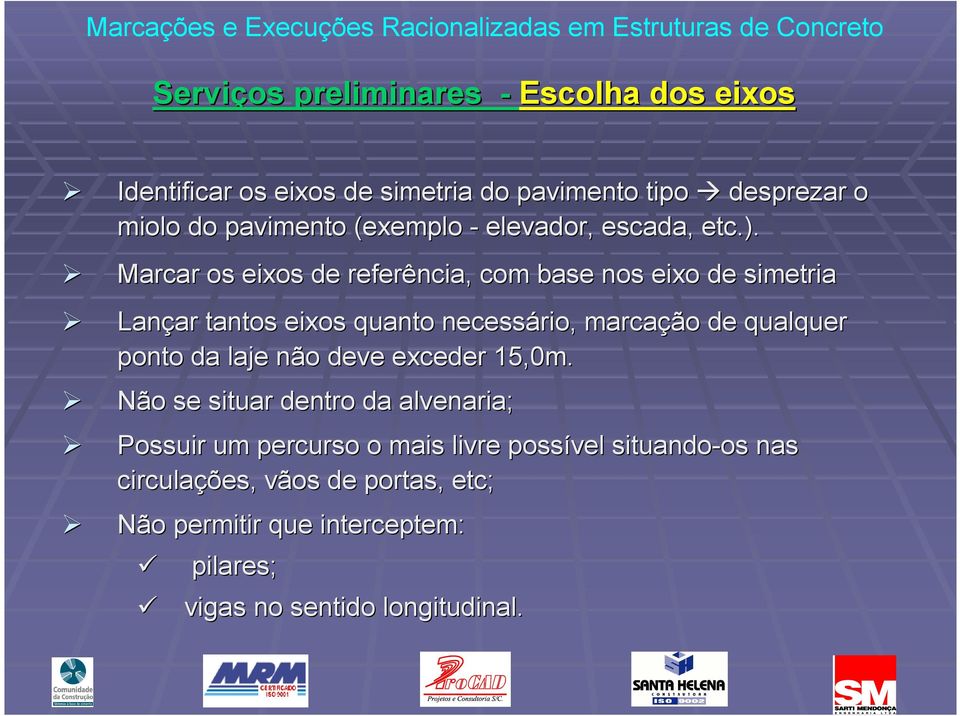 Marcar os eixos de referência, com base nos eixo de simetria Lançar ar tantos eixos quanto necessário, marcação de qualquer ponto