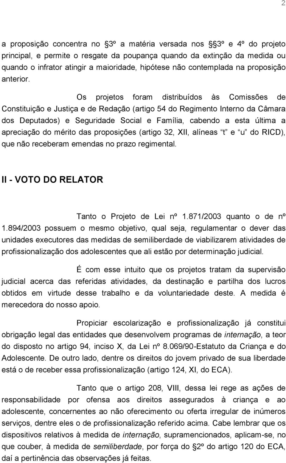 Os projetos foram distribuídos às Comissões de Constituição e Justiça e de Redação (artigo 54 do Regimento Interno da Câmara dos Deputados) e Seguridade Social e Família, cabendo a esta última a