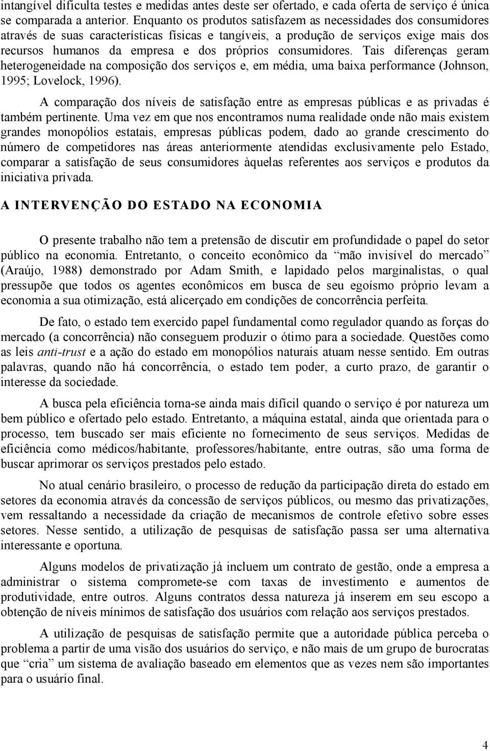 consumidores. Tais diferenças geram heterogeneidade na composição dos serviços e, em média, uma baixa performance (Johnson, 1995; Lovelock, 1996).