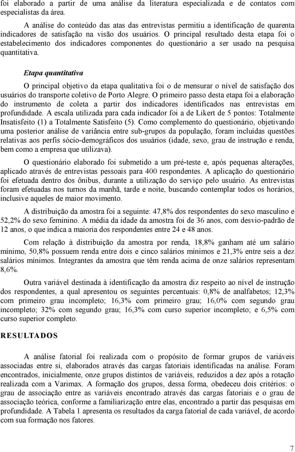 O principal resultado desta etapa foi o estabelecimento dos indicadores componentes do questionário a ser usado na pesquisa quantitativa.