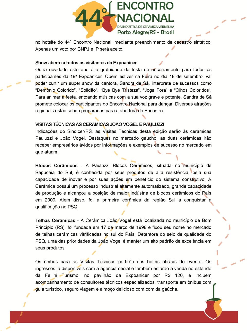 Quem estiver na Feira no dia 18 de setembro, vai poder curtir um super show da cantora, Sandra de Sá, intérprete de sucessos como Demônio Colorido, Solidão, Bye Bye Tristeza, Joga Fora e Olhos