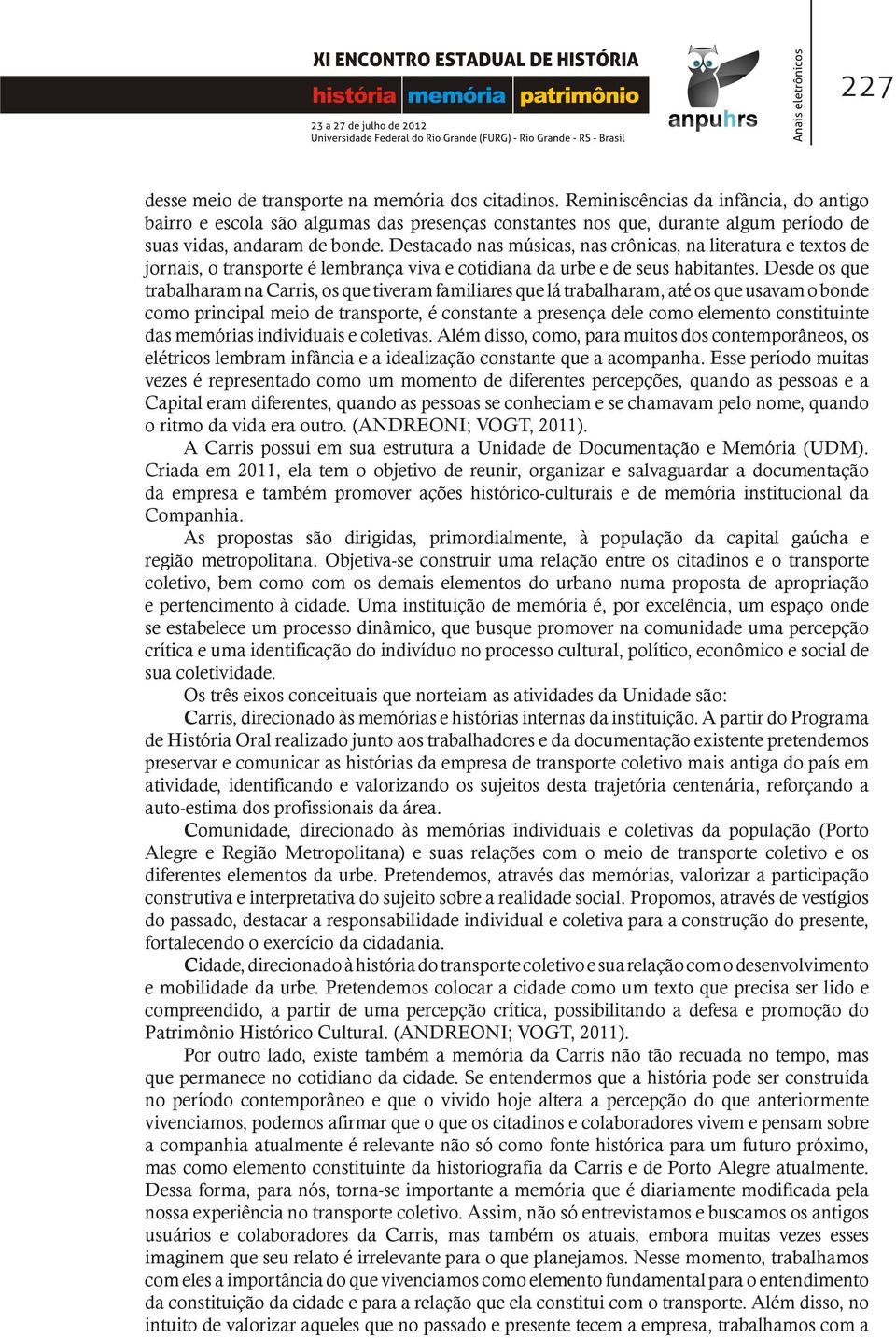 Destacado nas músicas, nas crônicas, na literatura e textos de jornais, o transporte é lembrança viva e cotidiana da urbe e de seus habitantes.