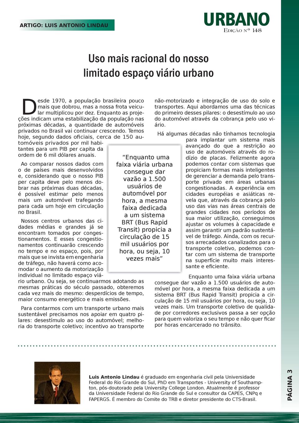 Temos hoje, segundo dados oficiais, cerca de 150 automóveis privados por mil habitantes para um PIB per capita da ordem de 6 mil dólares anuais.