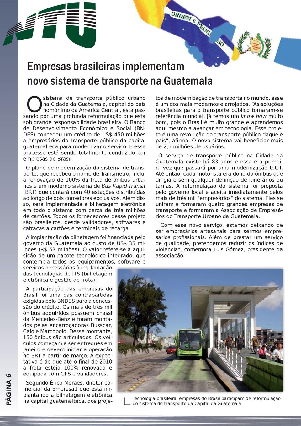 O Banco de Desenvolvimento Econômico e Social (BN- DES) concedeu um crédito de US$ 450 milhões a empresários do transporte público da capital guatemalteca para modernizar o serviço.
