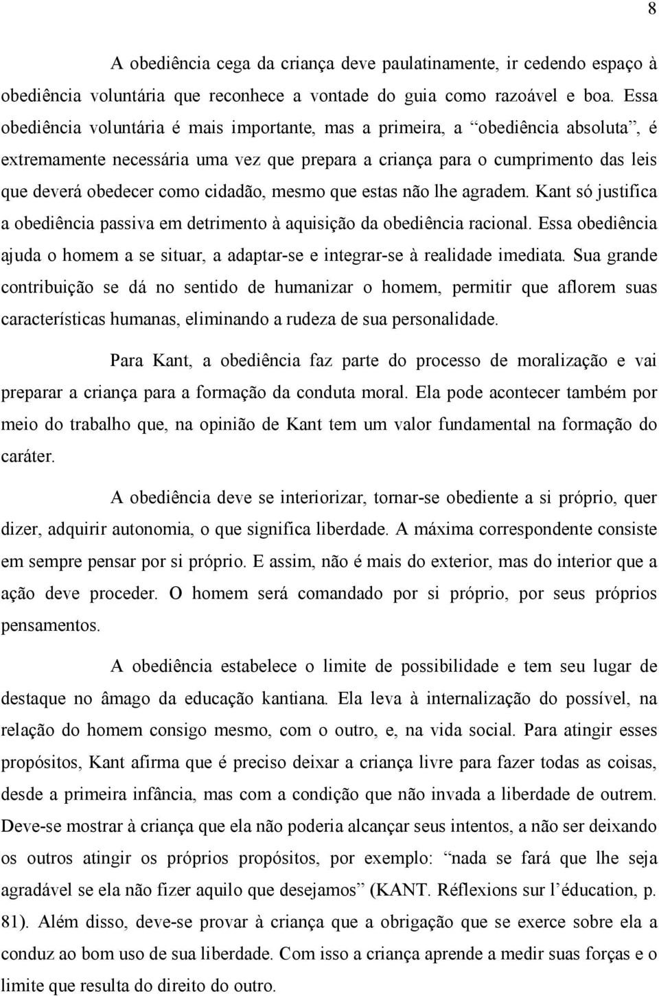 cidadão, mesmo que estas não lhe agradem. Kant só justifica a obediência passiva em detrimento à aquisição da obediência racional.