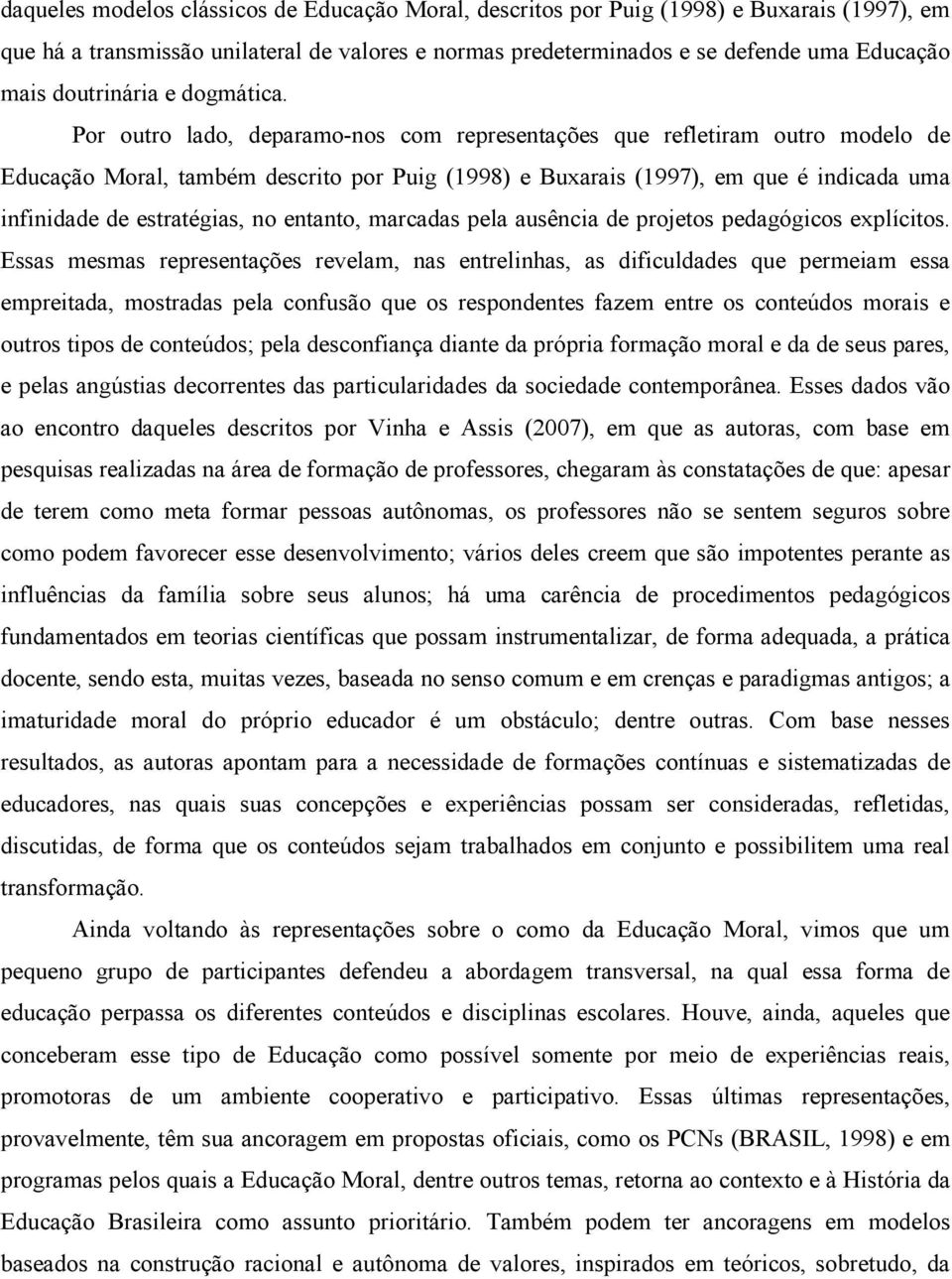 Por outro lado, deparamo-nos com representações que refletiram outro modelo de Educação Moral, também descrito por Puig (1998) e Buxarais (1997), em que é indicada uma infinidade de estratégias, no