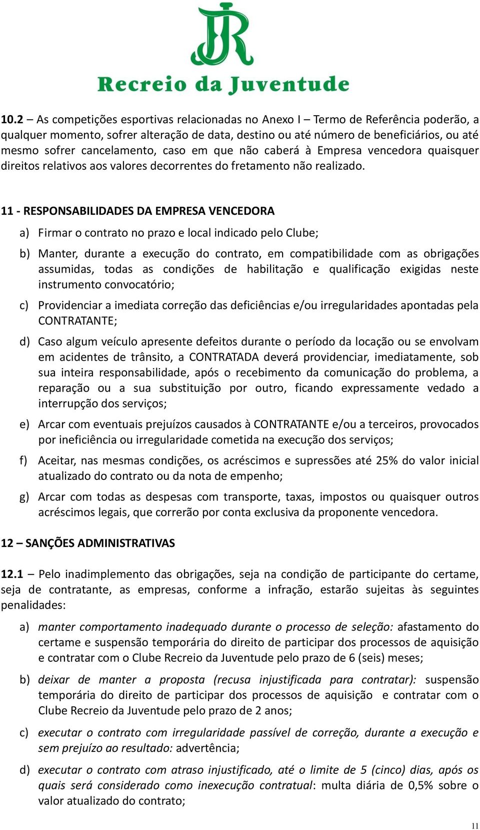 11 - RESPONSABILIDADES DA EMPRESA VENCEDORA a) Firmar o contrato no prazo e local indicado pelo Clube; b) Manter, durante a execução do contrato, em compatibilidade com as obrigações assumidas, todas