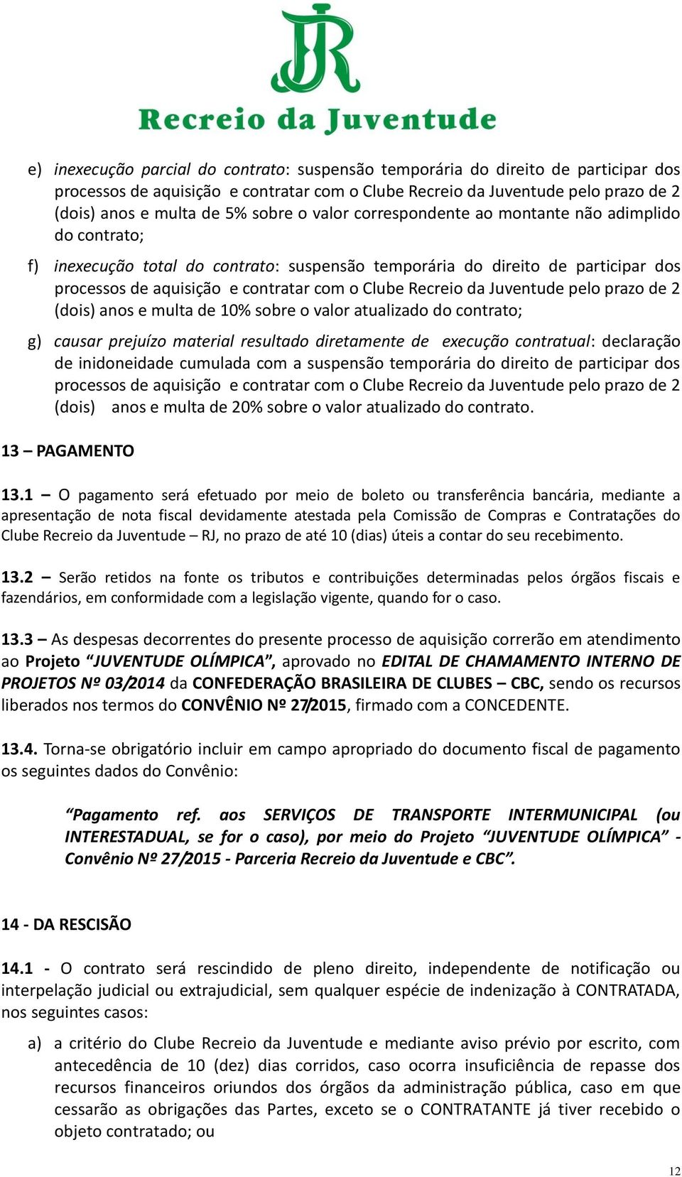 Recreio da Juventude pelo prazo de 2 (dois) anos e multa de 10% sobre o valor atualizado do contrato; g) causar prejuízo material resultado diretamente de execução contratual: declaração de