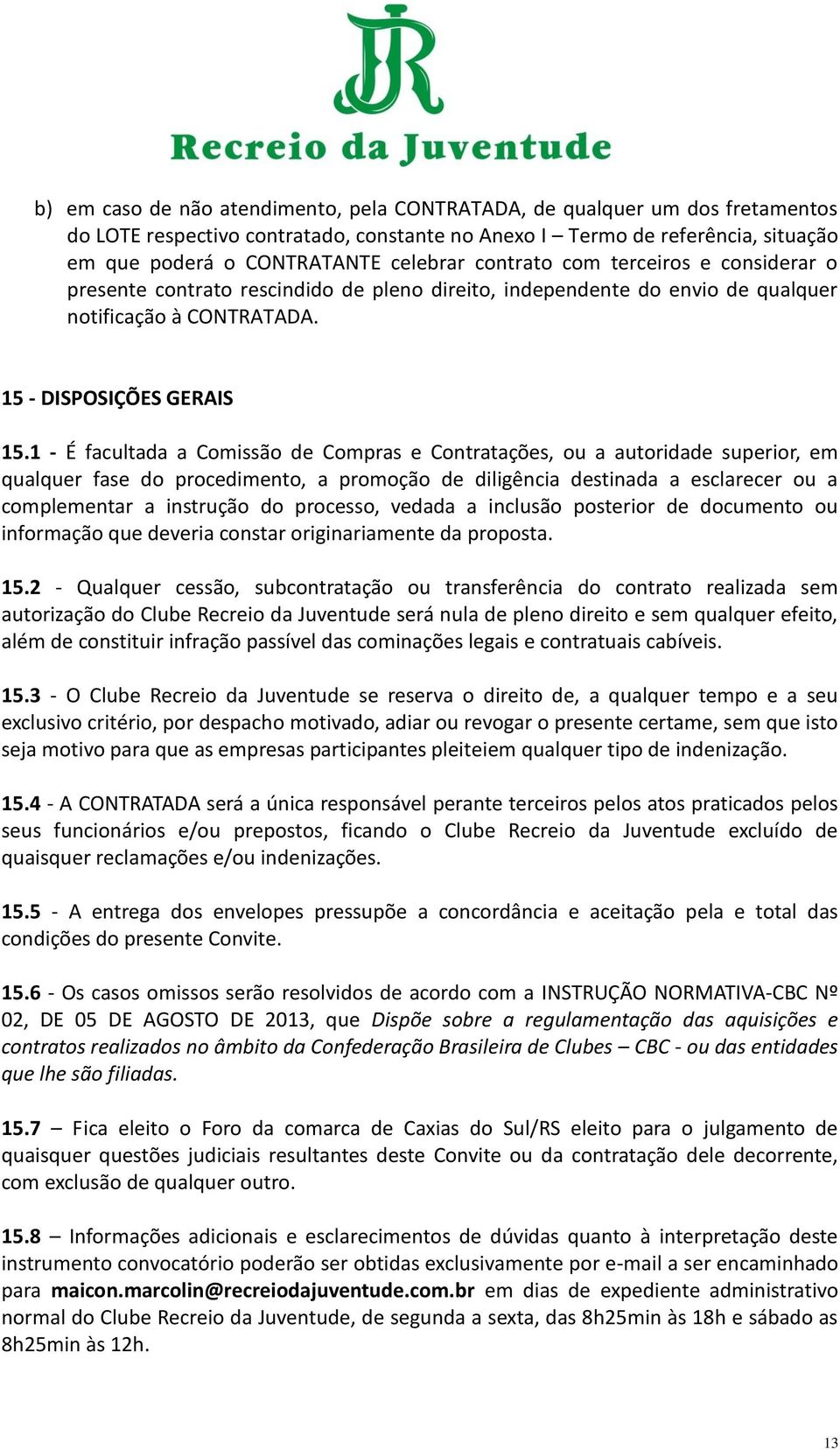 1 - É facultada a Comissão de Compras e Contratações, ou a autoridade superior, em qualquer fase do procedimento, a promoção de diligência destinada a esclarecer ou a complementar a instrução do