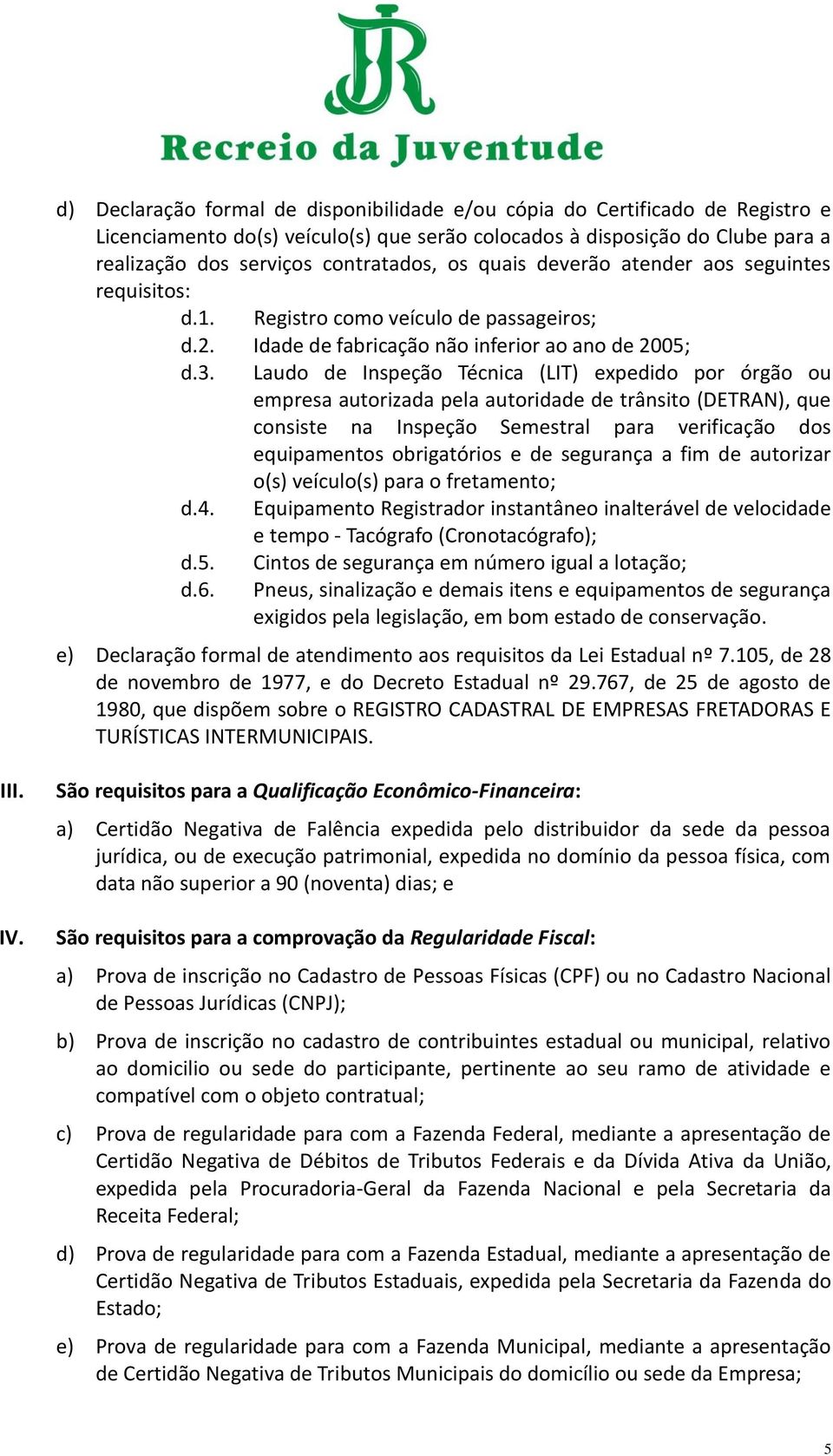 Laudo de Inspeção Técnica (LIT) expedido por órgão ou empresa autorizada pela autoridade de trânsito (DETRAN), que consiste na Inspeção Semestral para verificação dos equipamentos obrigatórios e de