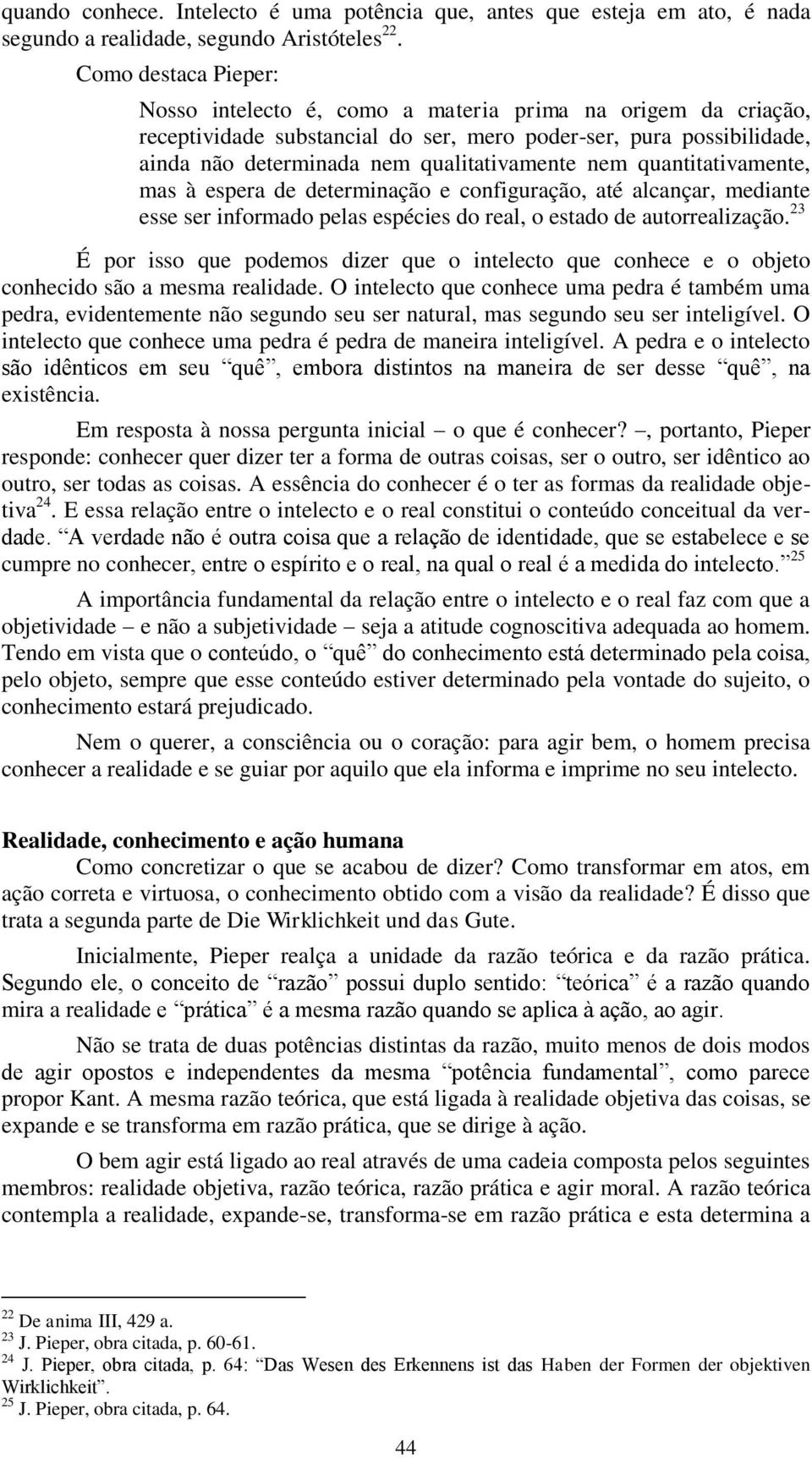 quantitativamente, mas à espera de determinação e configuração, até alcançar, mediante esse ser informado pelas espécies do real, o estado de autorrealização.