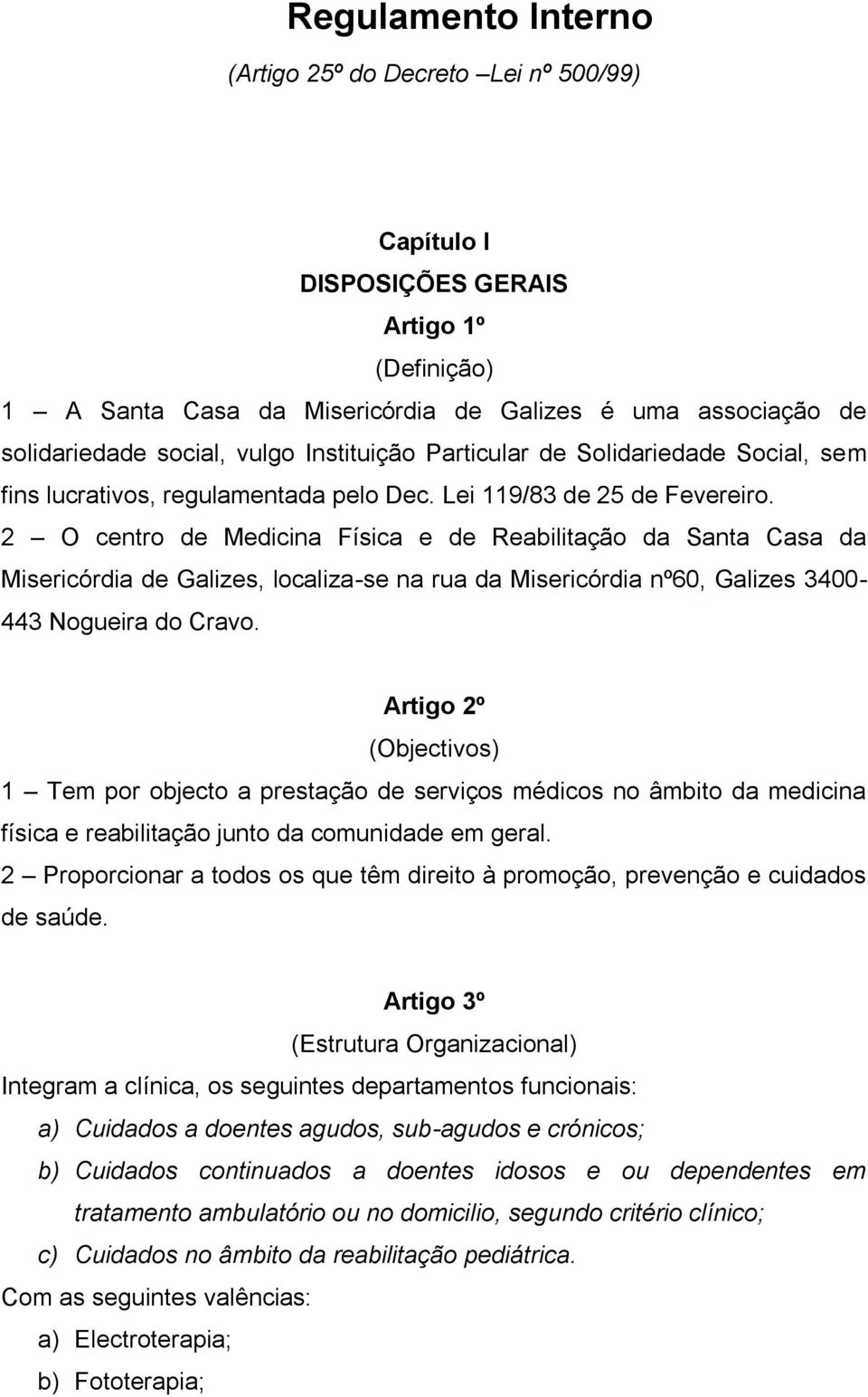 2 O centro de Medicina Física e de Reabilitação da Santa Casa da Misericórdia de Galizes, localiza-se na rua da Misericórdia nº60, Galizes 3400-443 Nogueira do Cravo.