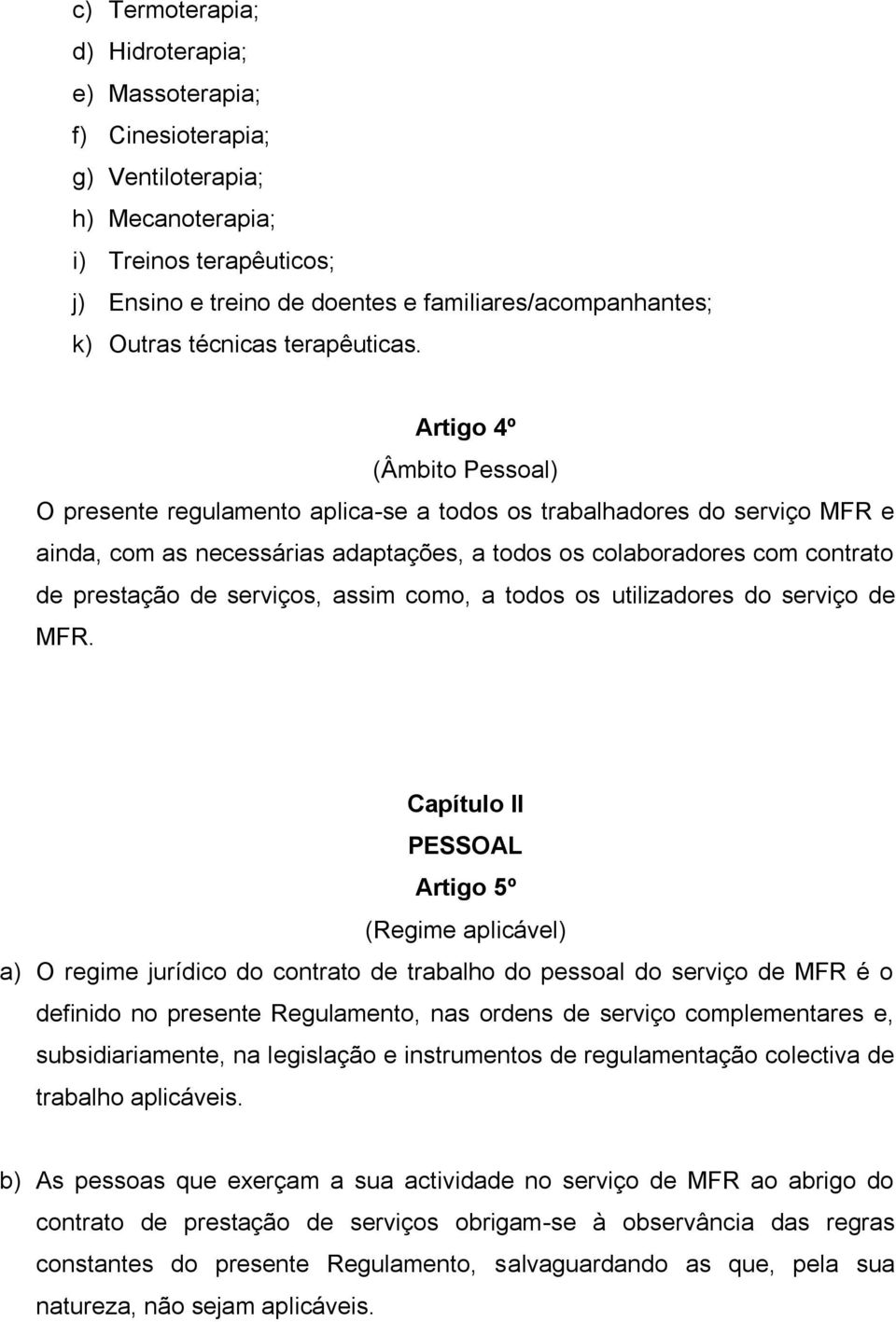 Artigo 4º (Âmbito Pessoal) O presente regulamento aplica-se a todos os trabalhadores do serviço MFR e ainda, com as necessárias adaptações, a todos os colaboradores com contrato de prestação de