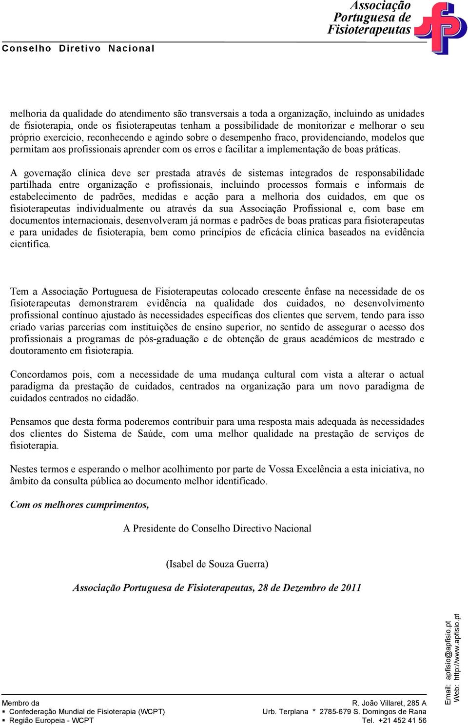 A governação clínica deve ser prestada através de sistemas integrados de responsabilidade partilhada entre organização e profissionais, incluindo processos formais e informais de estabelecimento de