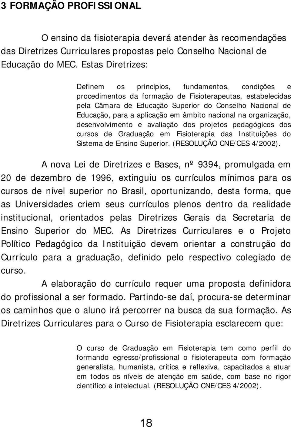 aplicação em âmbito nacional na organização, desenvolvimento e avaliação dos projetos pedagógicos dos cursos de Graduação em Fisioterapia das Instituições do Sistema de Ensino Superior.