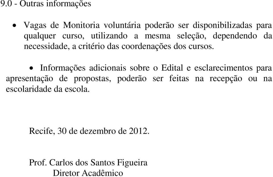 Informações adicionais sobre o Edital e esclarecimentos para apresentação de propostas, poderão ser feitas