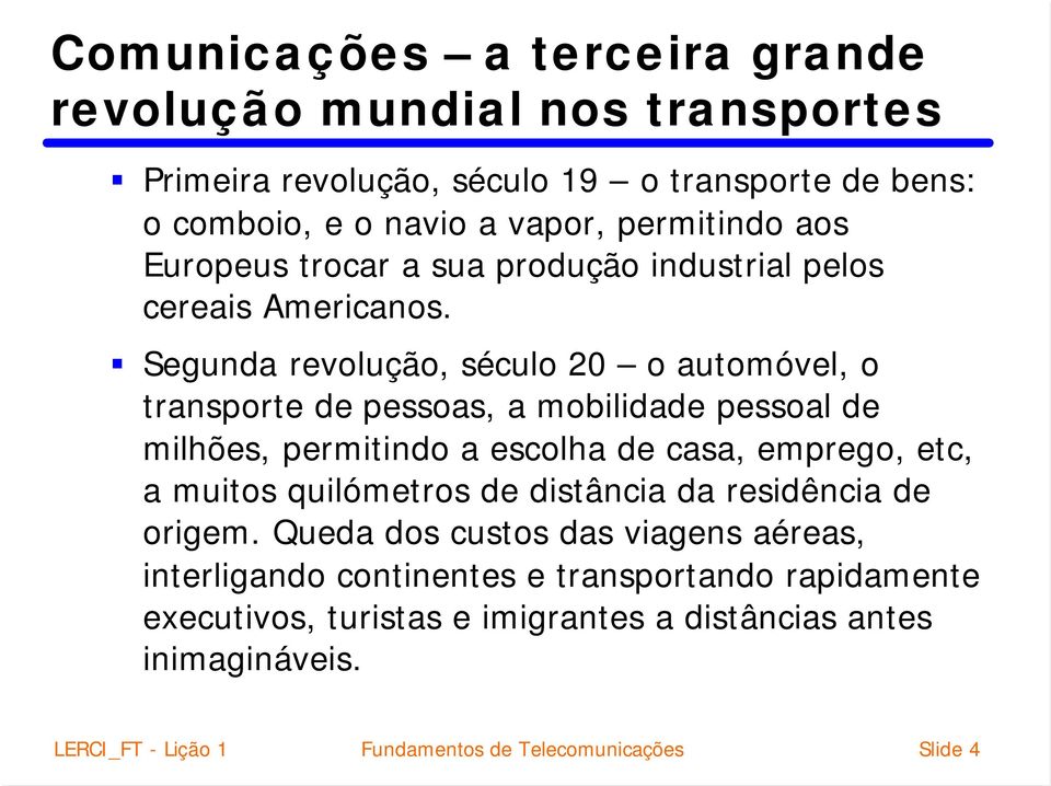 Segunda revolução, século 20 o automóvel, o transporte de pessoas, a mobilidade pessoal de milhões, permitindo a escolha de casa, emprego, etc, a muitos