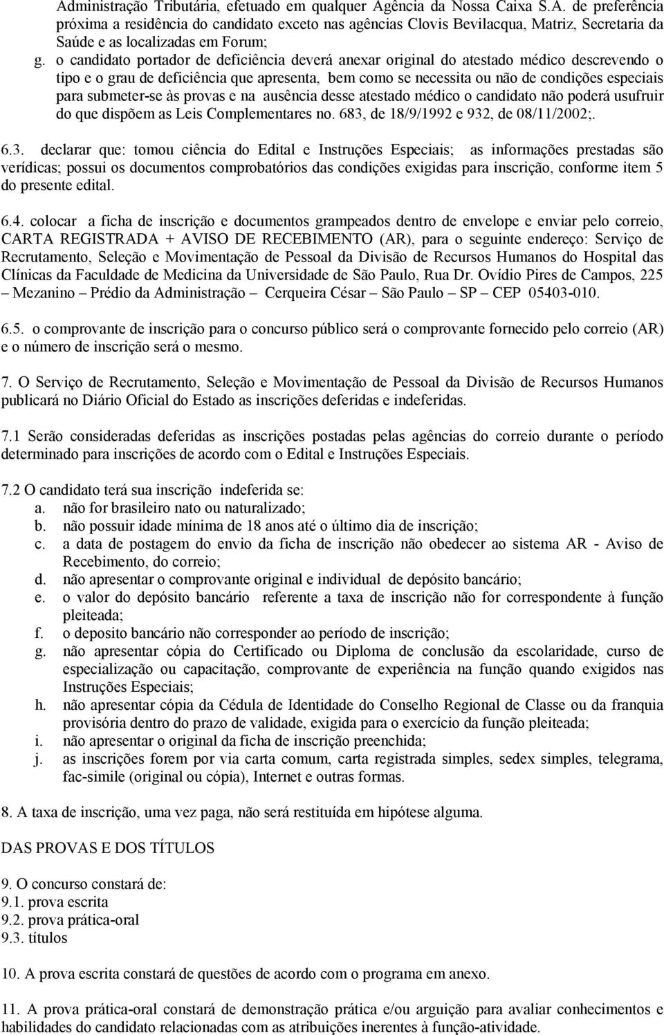 submeter-se às provas e na ausência desse atestado médico o candidato não poderá usufruir do que dispõem as Leis Complementares no. 683,