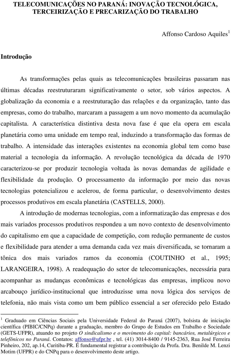 A globalização da economia e a reestruturação das relações e da organização, tanto das empresas, como do trabalho, marcaram a passagem a um novo momento da acumulação capitalista.