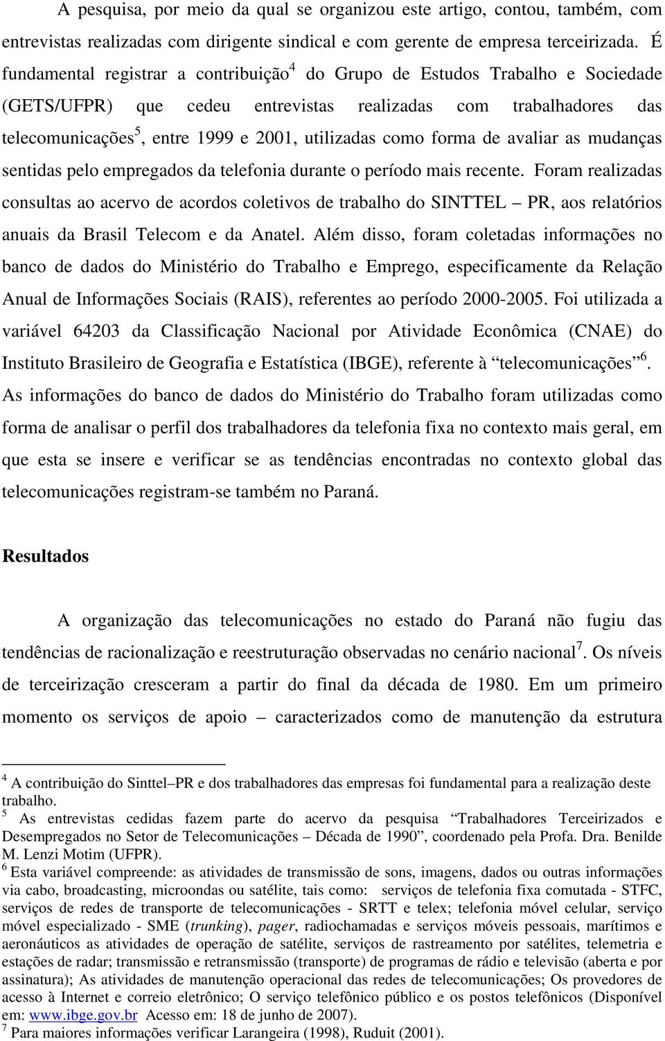 como forma de avaliar as mudanças sentidas pelo empregados da telefonia durante o período mais recente.