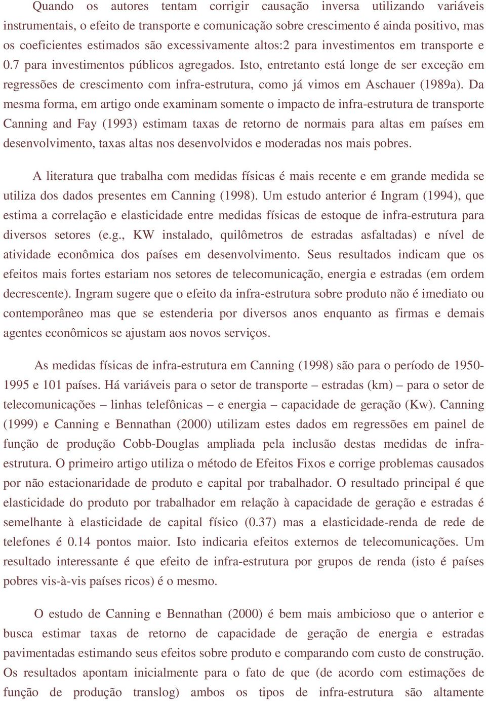 Isto, entretanto está longe de ser exceção em regressões de crescimento com infra-estrutura, como já vimos em Aschauer (1989a).