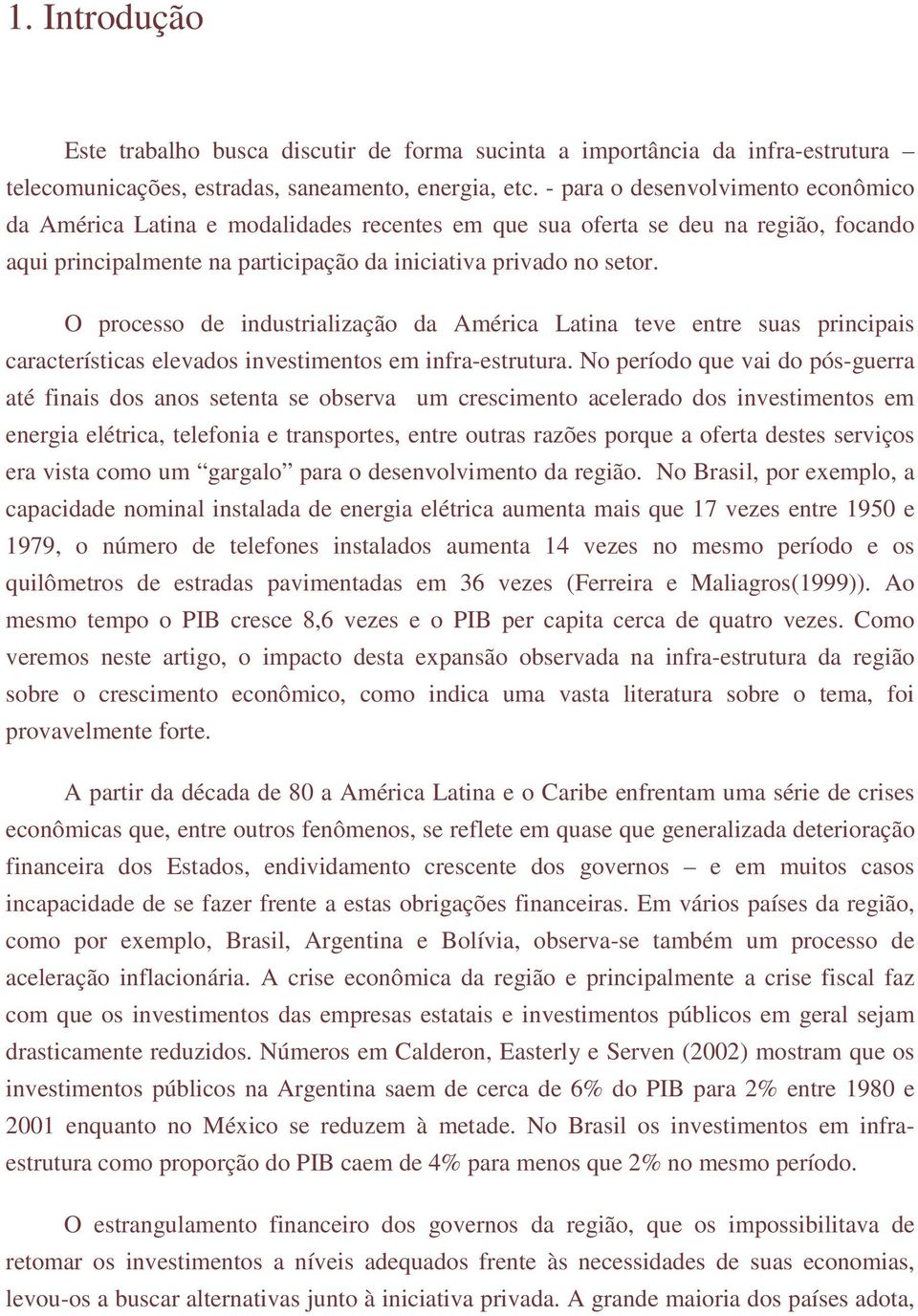 O processo de industrialização da América Latina teve entre suas principais características elevados investimentos em infra-estrutura.