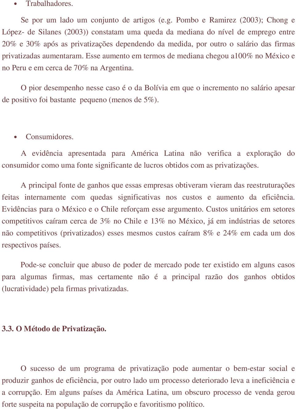 Pombo e Ramirez (2003); Chong e López- de Silanes (2003)) constatam uma queda da mediana do nível de emprego entre 20% e 30% após as privatizações dependendo da medida, por outro o salário das firmas