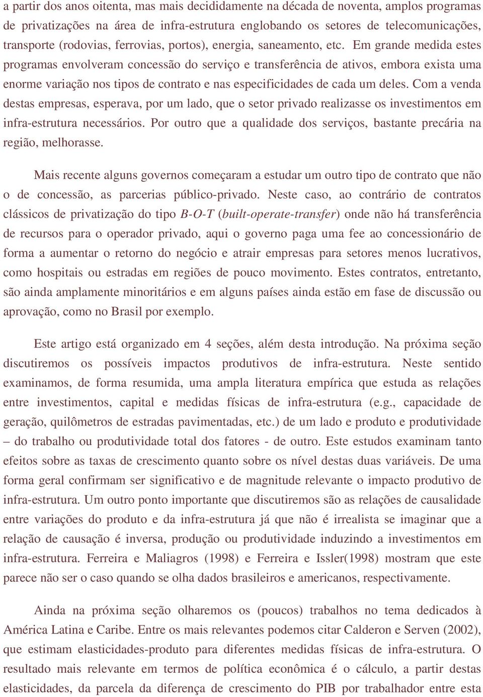 Em grande medida estes programas envolveram concessão do serviço e transferência de ativos, embora exista uma enorme variação nos tipos de contrato e nas especificidades de cada um deles.