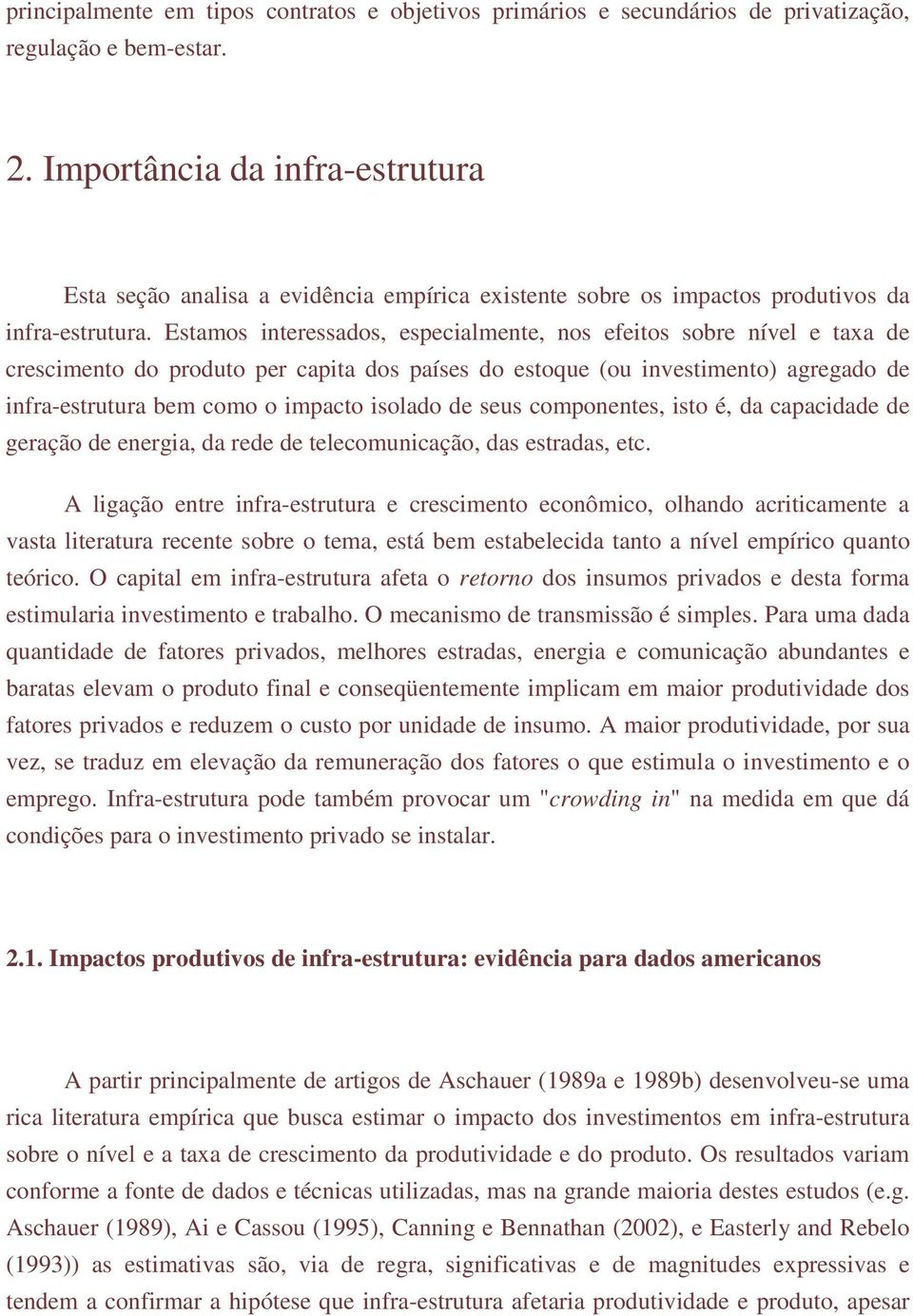 Estamos interessados, especialmente, nos efeitos sobre nível e taxa de crescimento do produto per capita dos países do estoque (ou investimento) agregado de infra-estrutura bem como o impacto isolado