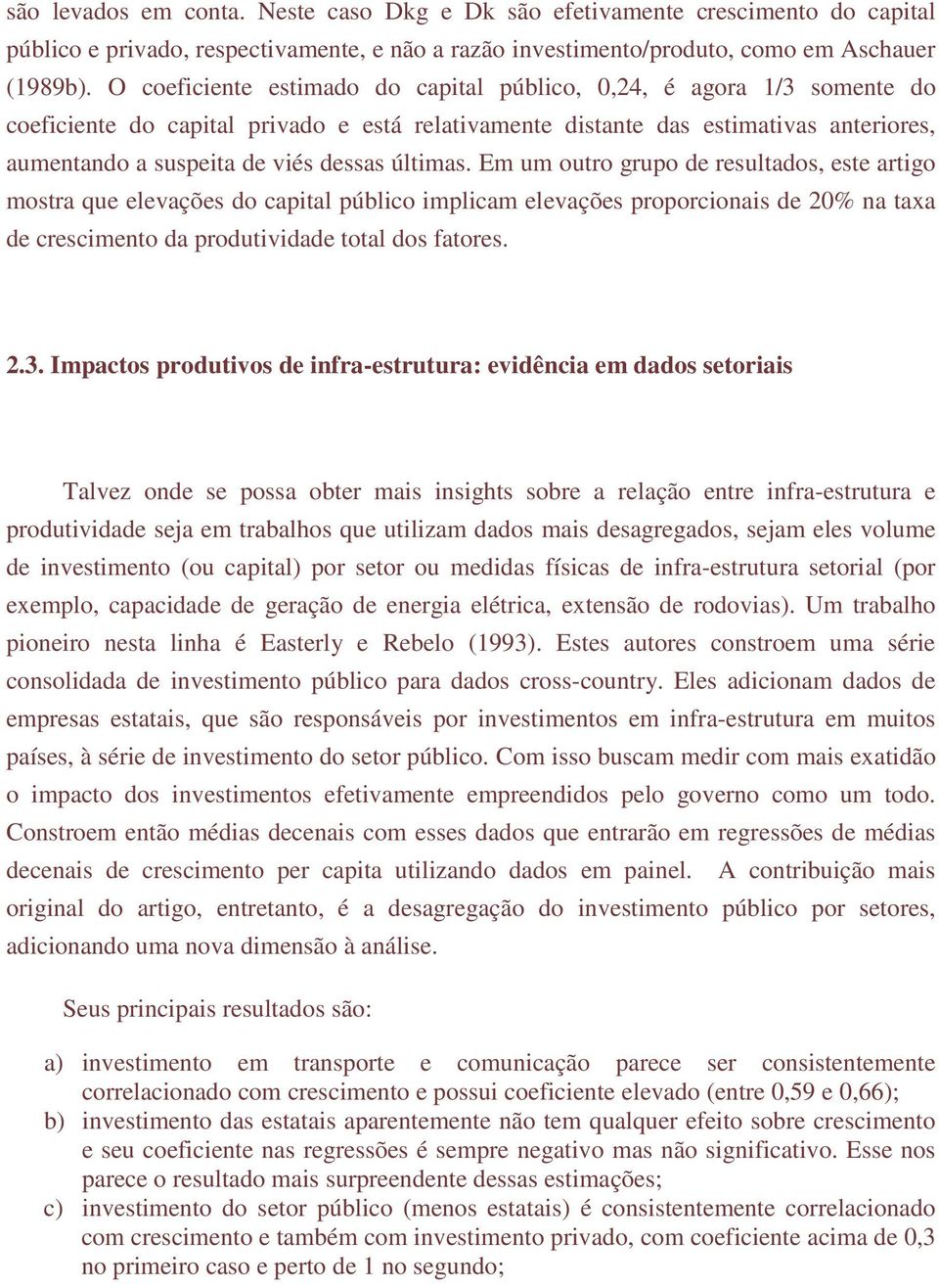 últimas. Em um outro grupo de resultados, este artigo mostra que elevações do capital público implicam elevações proporcionais de 20% na taxa de crescimento da produtividade total dos fatores. 2.3.