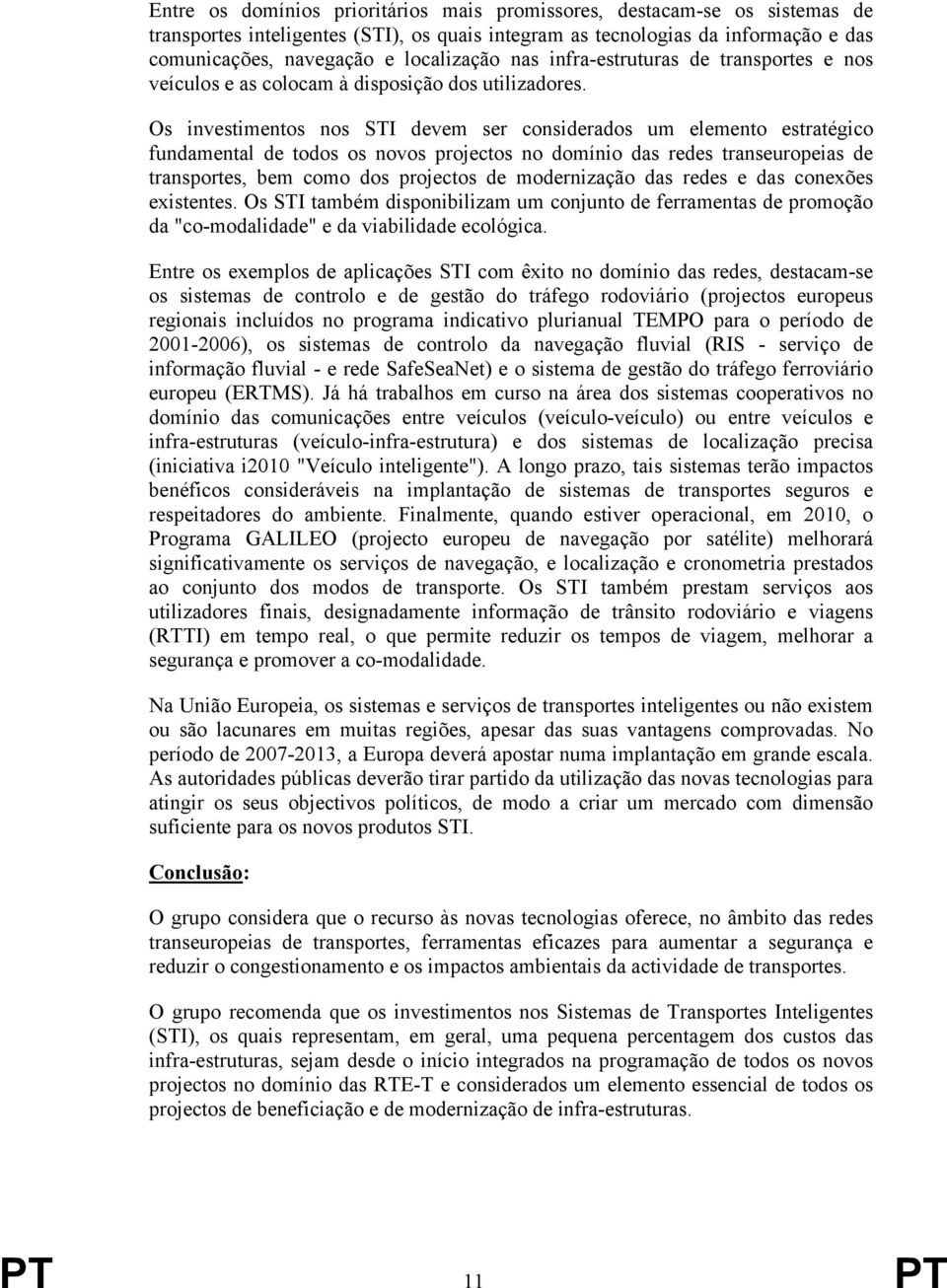 Os investimentos nos STI devem ser considerados um elemento estratégico fundamental de todos os novos projectos no domínio das redes transeuropeias de transportes, bem como dos projectos de