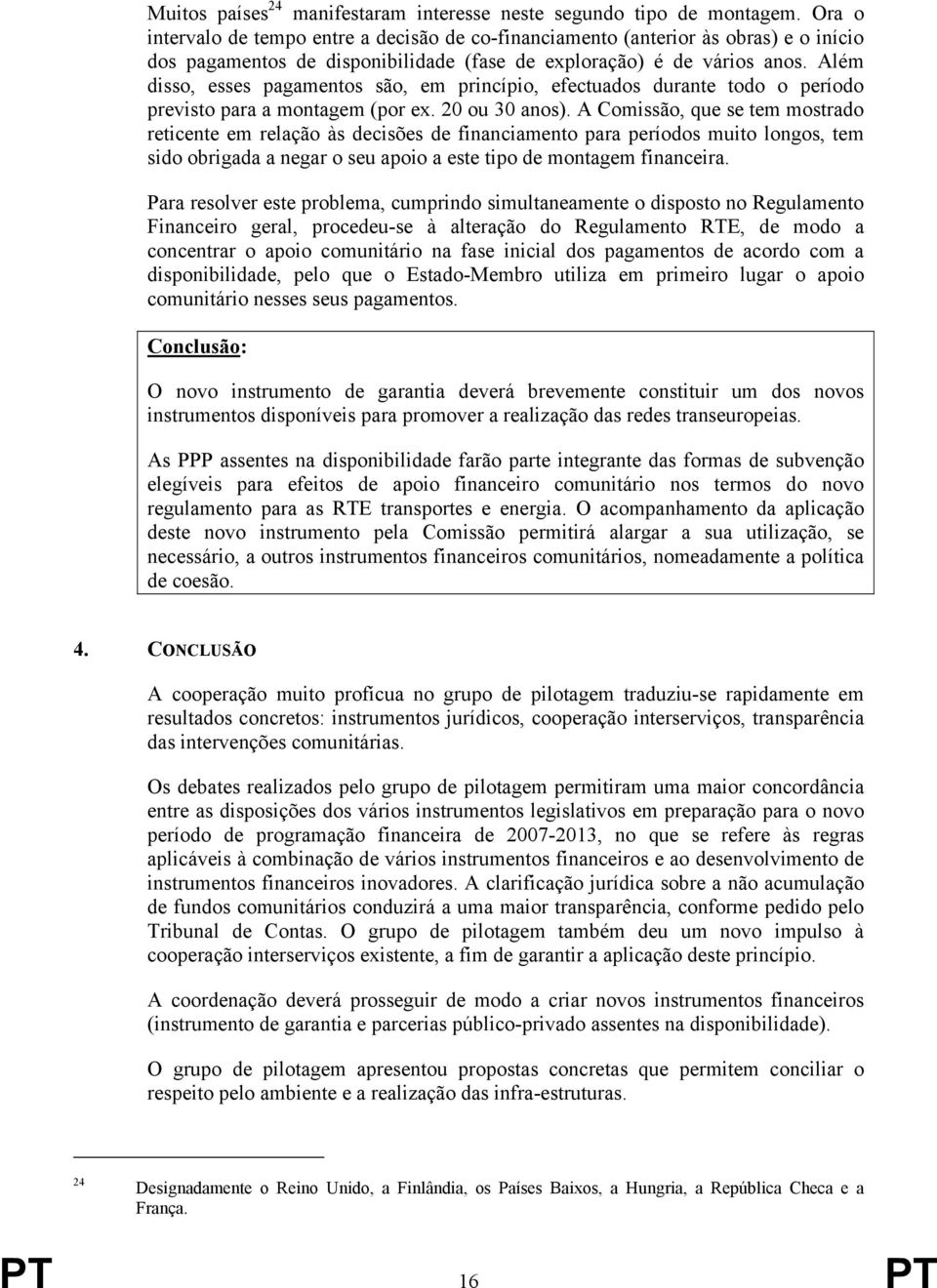 Além disso, esses pagamentos são, em princípio, efectuados durante todo o período previsto para a montagem (por ex. 20 ou 30 anos).