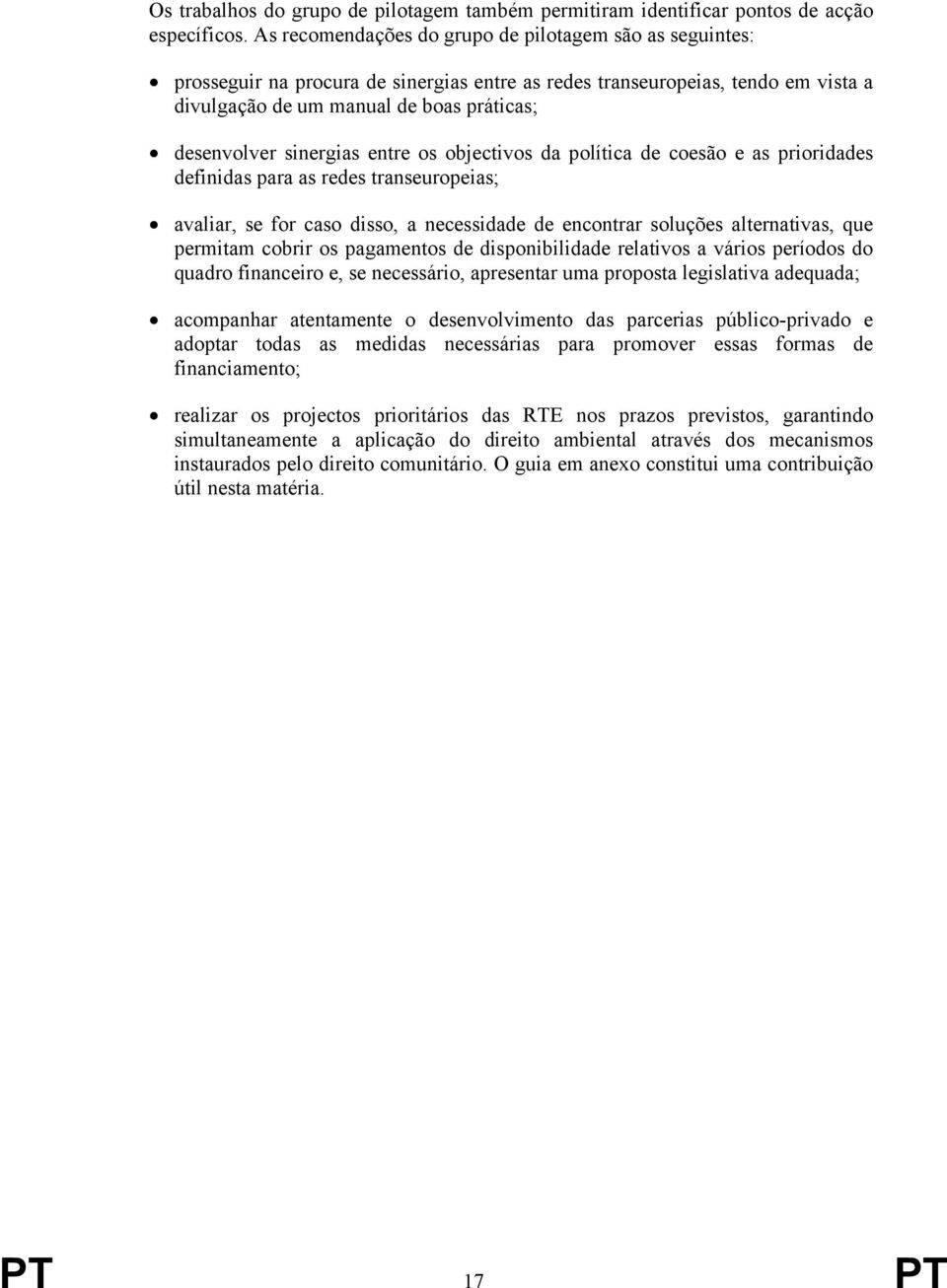 sinergias entre os objectivos da política de coesão e as prioridades definidas para as redes transeuropeias; avaliar, se for caso disso, a necessidade de encontrar soluções alternativas, que permitam