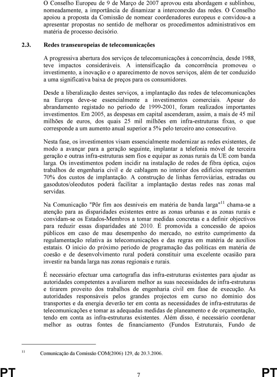 2.3. Redes transeuropeias de telecomunicações A progressiva abertura dos serviços de telecomunicações à concorrência, desde 1988, teve impactos consideráveis.